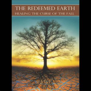 The Redeemed Earth: Healing The Curse of the Fall, Ted J. Hanson
