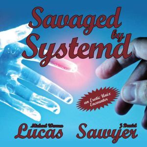 Savaged by Systemd: an Erotic Unix Encounter, Michael Warren Lucas
