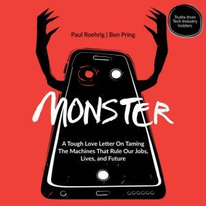 Monster: A Tough Love Letter On Taming the Machines that Rule our Jobs, Lives, and Future, Ben Pring
