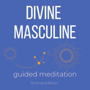 Awaken your divine masculine Guided mediation: Reclaiming your masculine power, connect to your power confidence and strength, Think and Bloom