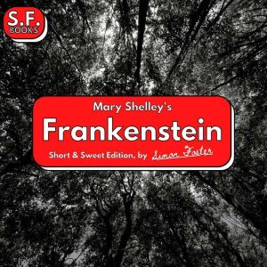 Mary Shelley's Frankenstein: Short & Sweet Edition, Simon Foster