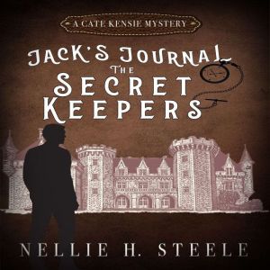 The Secret Keepers: Jack's Journal #1: A Cate Kensie Mystery, Nellie H. Steele