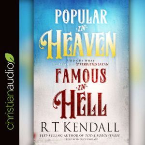 Popular in Heaven Famous in Hell: Find Out What Pleases God & Terrifies Satan, R.T. Kendall