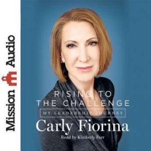 Rising to the Challenge: My Leadership Journey, Carly Fiorina