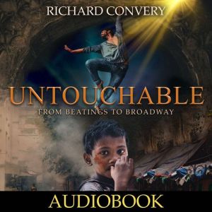 Untouchable: From Beatings To Broadway, Richard Convery