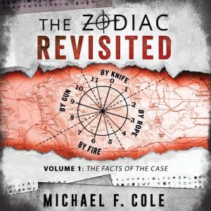 The Zodiac Revisited, Volume 1: The Facts of the Case, Michael F Cole