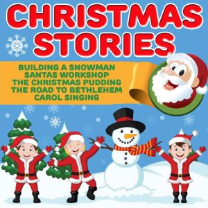Christmas Stories: Building A Snowman, Santas Workshop, The Christmas Pudding, The Road To Bethlehem, Carol Singing, Roger William Wade