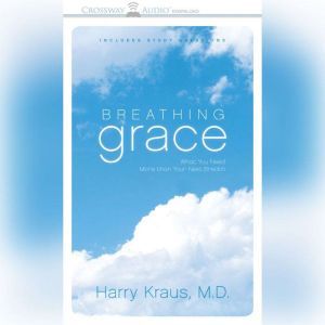 Breathing Grace: What You Need More Than Your Next Breath, Harry Kraus