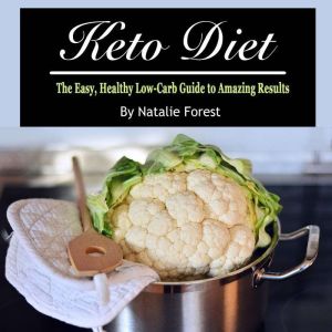 Keto Diet: The Easy, Healthy Low-Carb Guide to Amazing Results, Natalie Forest