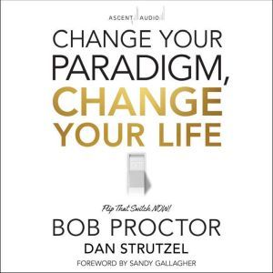 Change Your Paradigm, Change Your Life, Bob Proctor