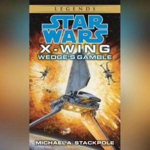 Star Wars: X-Wing: Wedge's Gamble: Book 2, Michael A. Stackpole