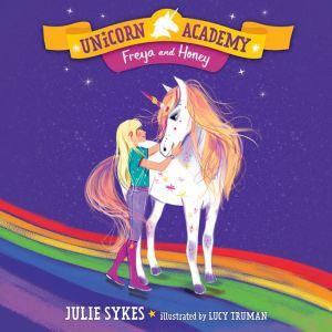 Unicorn Academy #10: Freya and Honey, Julie Sykes