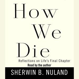 How We Die: Reflections on Life's Final Chapter, Sherwin B. Nuland