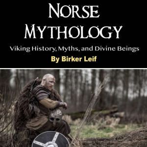 Norse Mythology: Viking History, Myths, and Divine Beings, Birker Leif