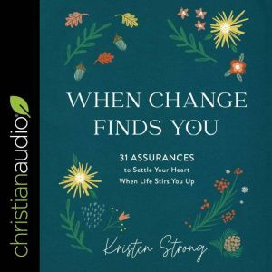 When Change Finds You: 31 Assurances to Settle Your Heart When Life Stirs You Up, Kristen Strong
