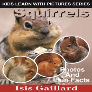 Squirrels: Photos and Fun Facts for Kids, Isis Gaillard