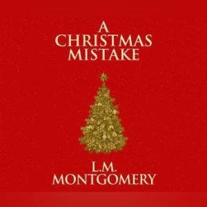Christmas Mistake, A, L. M. Montgomery