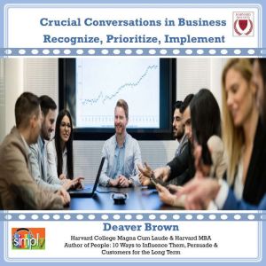 Crucial Conversations in Business: Recognize, Prioritize, Implement, Deaver Brown