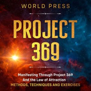 PROJECT 369: Manifesting Through Project 369 And the Law of Attraction - METHODS, TECHNIQUES AND EXERCISES, WORLD PRESS