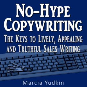 No-Hype Copywriting: The Keys to Lively, Appealing, and Truthful Sales Writing, Marcia Yudkin