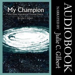 My Champion: And Other Inspirational Christian Poems, Julie C. Gilbert