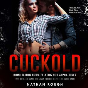 Cuckold Humiliation Hotwife & Big Hot Alpha Biker: Sissy Husband Watch Sex Adult Cuckolding Wife Romance Story, Nathan Rough