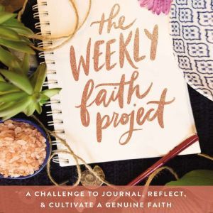 The Weekly Faith Project: A Challenge to Journal, Reflect, and Cultivate a Genuine Faith, Zondervan
