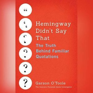 Hemingway Didn't Say That: The Truth Behind Familiar Quotations, Garson O'Toole
