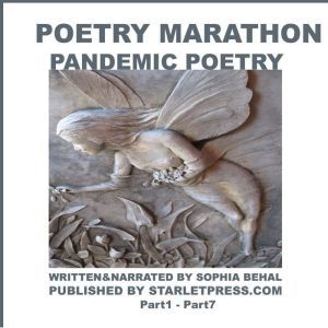 Poetry Marathon - Pandemic Poetry: Part1- Part 7, Sophia Behal