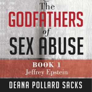 The Godfathers of Sex Abuse: Book I Jeffrey Epstein, Deana Pollard Sacks