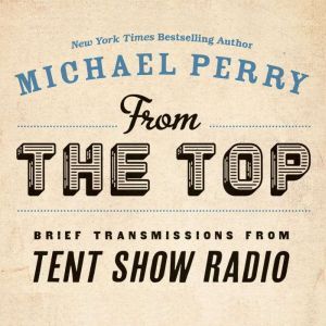 From the Top: Brief Transmissions from Tent Show Radio, Michael Perry