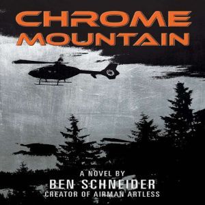 Chrome Mountain: A Novel by Ben Schneider: Creator of Airman Artless, Ben Schneider