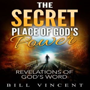 The Secret Place of God's Power: Revelations of God's Word, Bill Vincent