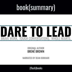 Summary: Dare to Lead by Brene Brown: Brave Work. Tough Conversations. Whole Hearts., FlashBooks