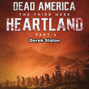 Dead America: Heatland Pt. 6: The Third Week - Book 12, Derek Slaton