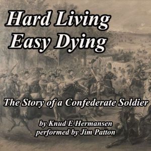 Hard Living Easy Dying: The Story of a Confederate Soldier, Knud E. Hermansen