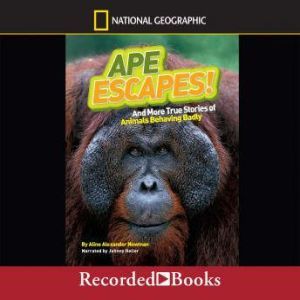 National Geographic Kids Chapters: Ape Escapes And More True Stories of Animals Behaving Badly, Aline Alexander Newman