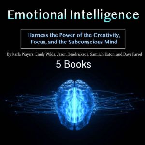 Emotional Intelligence: Harness the Power of the Creativity, Focus, and the Subconscious Mind, Dave Farrel