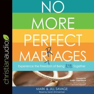 No More Perfect Marriages: Experience the Freedom of Being Real Together, Mark Savage