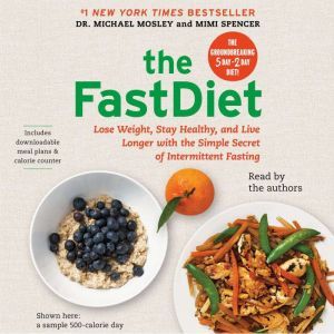The FastDiet: Lose Weight, Stay Healthy, and Live Longer with the Simple Secret of Intermittent Fasting, Michael Mosley