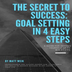 The Secret to Success: Goal Setting in 4 Easy Steps, Matt Weik