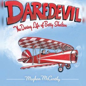 Daredevil: The Daring Life of Betty Skelton, Meghan McCarthy
