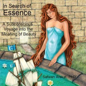 In Search of Essence: A Subconscious Voyage into the Meaning of Beauty, Safwan Arekat