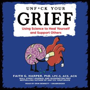 Unf*ck Your Grief: Using Science to Heal Yourself and Support Others, Faith G. Harper, PhD, LPC-S, ACS, ACN