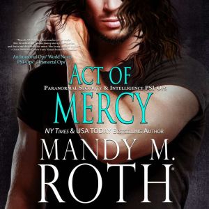 Act of Mercy: Paranormal Security and Intelligence - an Immortal Ops World Novel, Mandy M. Roth