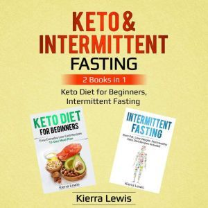 Keto & Intermittent Fasting: 2 Books in 1: Keto Diet for Beginners, Intermittent Fasting, Kierra Lewis
