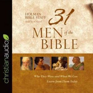 31 Men of the Bible: Who They Were and What We Can Learn from Them Today, Holman Bible Staff