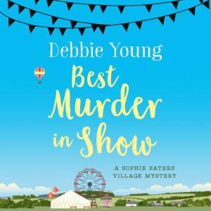 Best Murder in Show: Sophie Sayers Village Mysteries Book 1, Debbie Young
