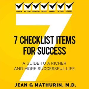 7 CHECKLIST ITEMS FOR SUCCESS: A GUIDE TO A RICHER AND MORE SUCCESSFUL LIFE, Jean G Mathurin, M.D.