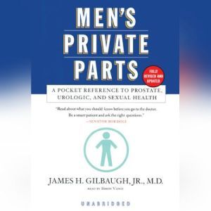 Men's Private Parts: A Pocket Reference to Prostate, Urologic, and Sexual Health, James H. Gilbaugh